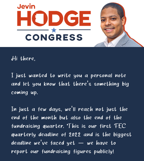 Hi there, I just wanted to write you a personal note and let you know that there’s something big coming up. In just a few days, we’ll reach not just the end of the month but also the end of the fundraising quarter. This is our first FEC quarterly deadline of 2022 and is the biggest deadline we’ve faced yet — we have to report our fundraising figures publicly!