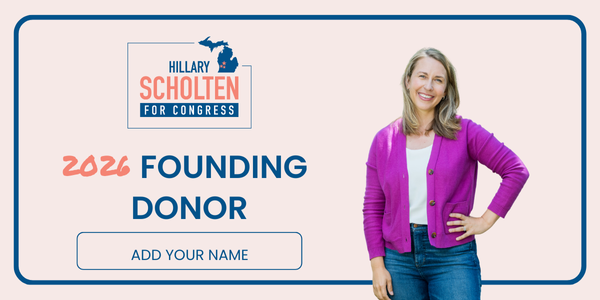 Hillary Scholten for Congress: Add your name - 2026 Founding Donor