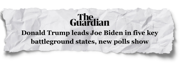 "Donald Trump leads Joe Biden in five key battleground states, new polls show" - The Guardian