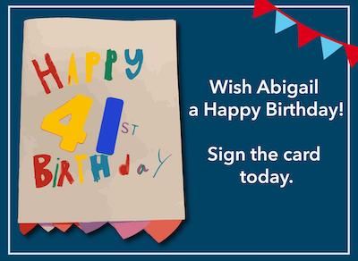 Wish Abigail a Happy Birthday! Sign the card today.