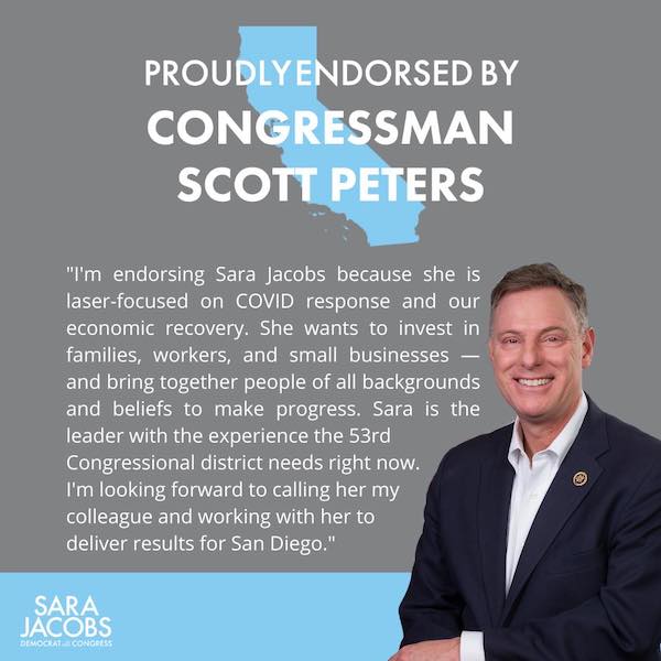 Congressman Scott Peters - "I'm endorsing Sara Jacobs because she is laser-focused on COVID response and our economic recovery. Sara is the leader with the experience the 53rd Congressional district needs right now. "