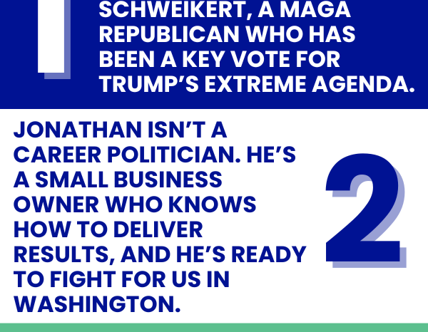 1. Jonathan is going up against David Schweikert, a MAGA Republican who has been a key vote for Trump's extreme agenda.  2. Jonathan isn't a career politician. He's a small business owner who knows how to deliver results, and he's ready to fight for us in Washington.