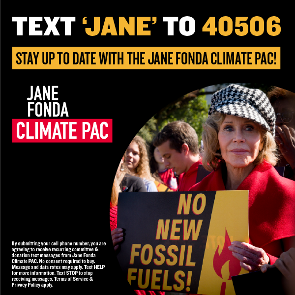 Text 'JANE' to 40506 to stay up to date with the Jane Fonda Climate PAC