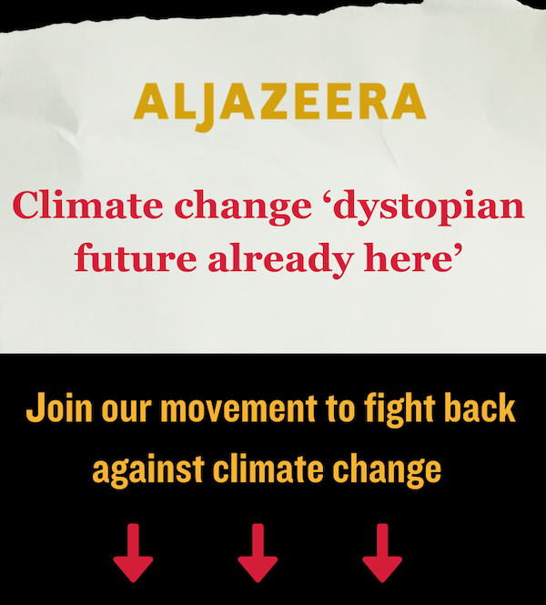 "Climate change 'dystopian future' already here" –Aljazeera Join our movement to fight back against climate change