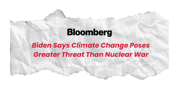 "Biden says climate change poses greater threat than nuclear war" –Bloomberg