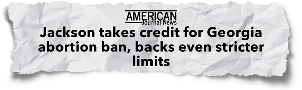 AJN Headline: “Jackson takes credit for Georgia abortion ban, backs even stricter limits”