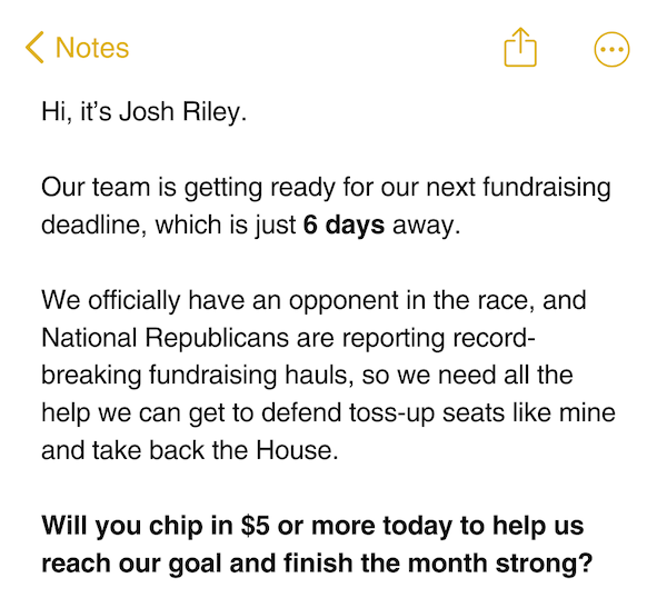 Hi, it’s Josh Riley.  Our team is getting ready for our next fundraising deadline, which is just 6 days away.  We officially have an opponent in the race, and National Republicans are reporting record-breaking fundraising hauls, so we need all the help we can get to defend toss-up seats like mine and take back the House.  Will you chip in $5 or more today to help us reach our goal and finish the month strong?