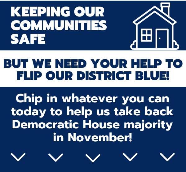 2. Lowering prescription drug costs 3. Keeping our communities safe. But we need your help to flip our district blue!