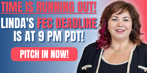 Time is running out! Linda's FEC Deadline is at 9 PM PDT! Pitch in now!