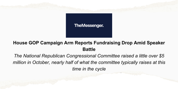 "House GOP Campaign Arm Reports Fundraising Drop Amid Speaker Battle - The National Republican Congressional Committee raised a little over $5 million in October, nearly half of what the committee typically raises at this time in the cycle." - The Messenger