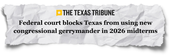 The Texas Tribune: Federal court blocks Texas from using new congressional gerrymander in 2026 midterms