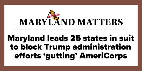 Maryland Matters: Maryland leads 25 states in suit to block Trump administration efforts 'gutting' AmeriCorps