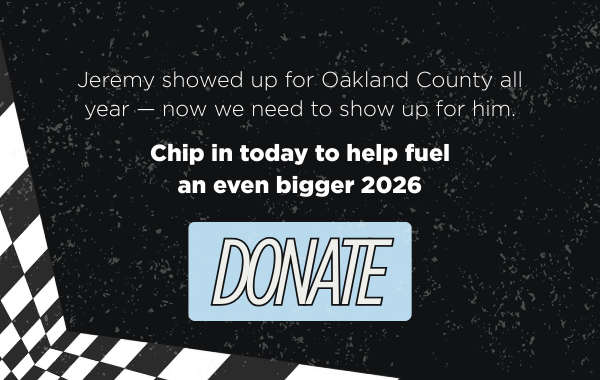 Jeremy showed up for Oakland County all year - now we need to show up for him. Chip in today to fuel an even bigger 2026. DONATE
