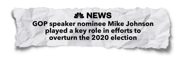 "GOP speaker nominee Mike Johnson played a key role in efforts to overturn the 2020 election" - NBC News