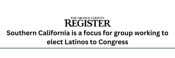 Southern California is a focus for group working to elect Latinos to Congress - The Orange County Register
