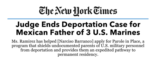 The New York Times: Judge Ends Deportation Case for Mexican Father of 3 U.S. Marines, Ms. Ramirez has helped [Narciso Barranco] apply for Parole in Place, a program that shields undocumented parents of U.S. military personnel from deportation and provides them an expedited pathway to permanent residency.