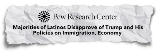 Pew Research Center - Majorities of Latinos Disapprove of Trump and His Policies on Immigration, Economy