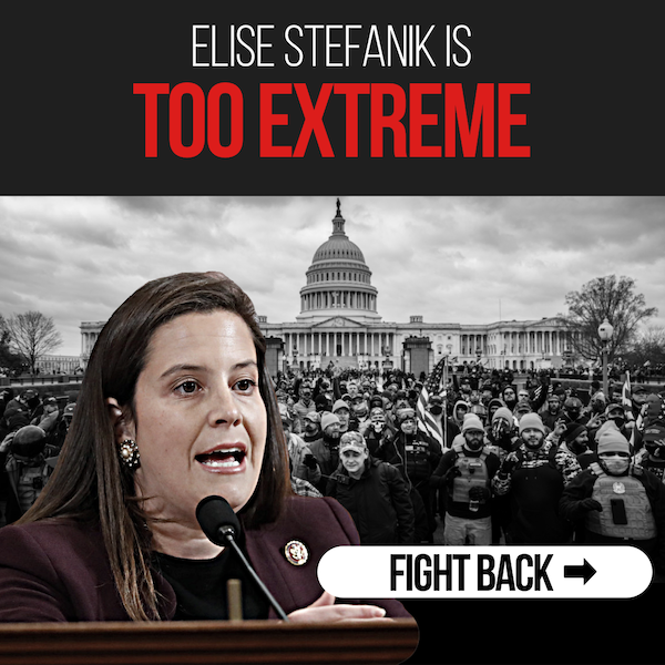 Image of Elise Stefanik with text: Elise Stefanik is too extreme! Fight Back.