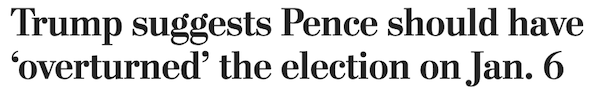 Image of headline with text: Trump suggests Pence should have 'overturned' the election on Jan. 6