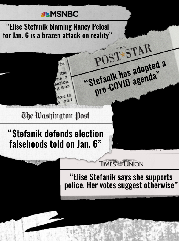 "Elise Stefanik blaming Nancy Pelosi for Jan. 6 is a brazen attack on reality" - MSNBC "Stefanik has adopted a pro-COVID agenda" - The Post Star "Stefanik defends election falsehoods told on Jan. 6" - The Washington Post "Elise Stefanik says she supports 