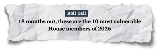 Roll Call: 18 months out, these are the 10 most vulnerable House members of 2026