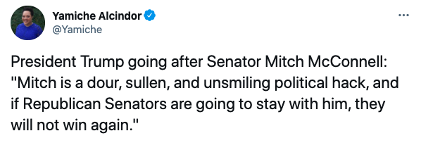 Yamiche Alcindor Tweet: President Trump going after Senator Mitch McConnell: Mitch is a dour, sullen, and unsmiling political hack, and if Republican Senators are going to stay with him, they will not win again.