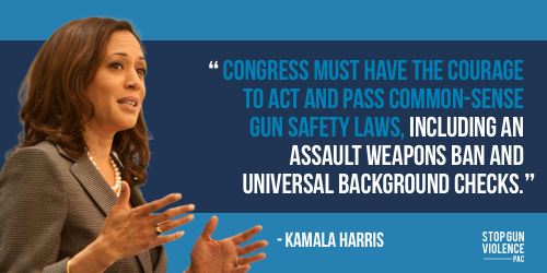 "Congress must have the courage to act and pass common sense gun safety laws, including an assault weapons ban and universal background checks" -Kamala Harris