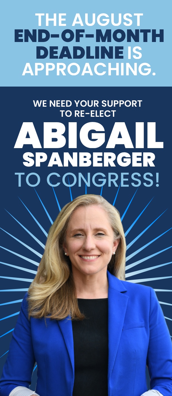 The August end-of-month deadline is approaching. We need your support to re-elect Abigail Spanberger to Congress!