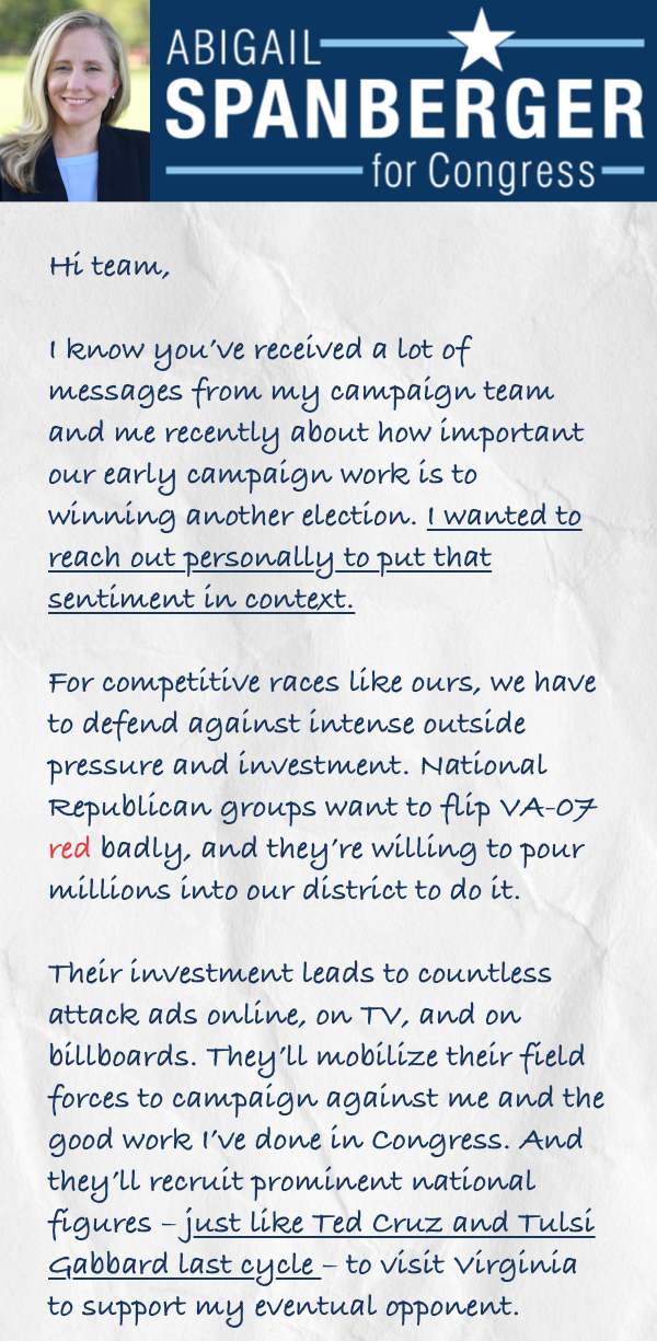 I know you’ve received a lot of messages from my campaign team and me recently about how important our early campaign work is to winning another election. I wanted to reach out personally to put that sentiment in context.  For competitive races like ours,