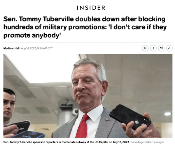 "Sen. Tommy Tuberville doubles down after blocking hundreds of military promotions: 'I don't care if they promote anybody'" –Insider