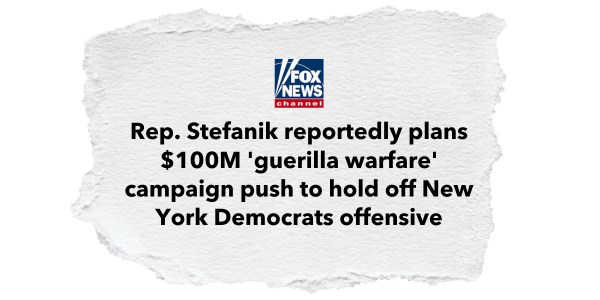 Fox News headline: "Rep. Stefanik reportedly plans $100M 'guerilla warfare' campaign push to hold off New York Democrats offensive"