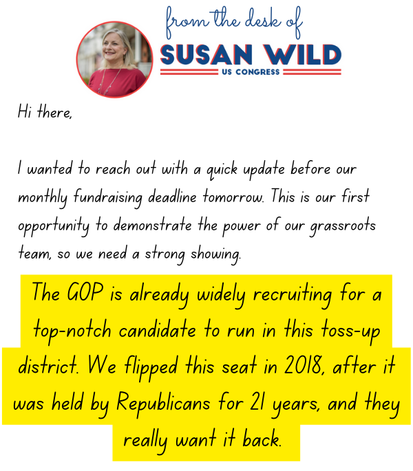 Hi there,  I wanted to reach out with a quick update before our monthly fundraising deadline tomorrow. This is our first opportunity to demonstrate the power of our grassroots team, so we need a strong showing.  The GOP is already widely recruiting for a top-notch candidate to run in this toss-up district.  We flipped this seat in 2018, after it was held by Republicans for 21 years, and they really want it back. 