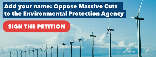 Add your name: Oppose Massive Cuts to the Environmental Protection Agency 