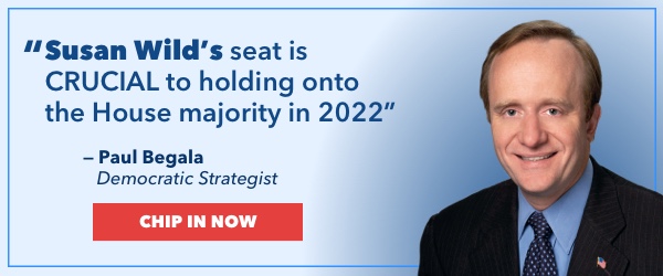 "Susan Wild's seat is crucial to holding onto the Democratic majority in 2022" - Paul Begala, Democratic Strategist