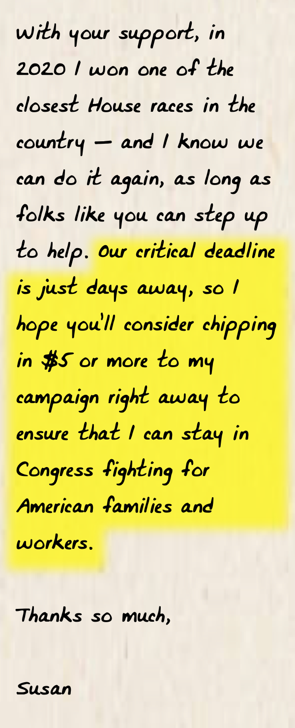 Image of a Handwritten note from Susan with text: With your support, in 2020 I won one of the closest House races in the country — and I know we can do it again, as long as folks like you can step up to help. Our critical deadline is just days away, so I hope you’ll consider chipping in $5 or more to my campaign right away to ensure that I can stay in Congress fighting for American families and workers.  Thanks so much,  Susan