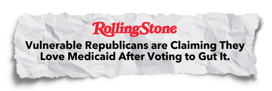 Rolling Stone: Vulnerable Republicans Are Claiming They Love Medicaid After Voting to Gut It