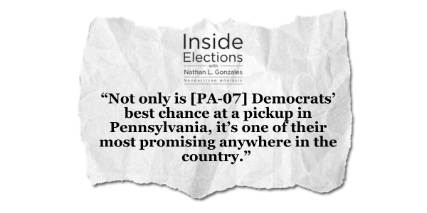 Inside Elections: "Not only is [PA-07] Democrats' best chance at a pickup in Pennsylvania, it's one of their most promising anywhere in the country."