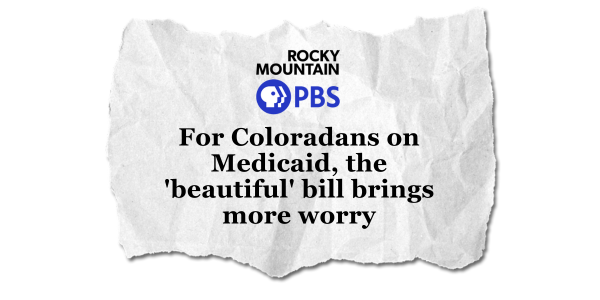 PBS Rocky Mountain: For Coloradans on Medicaid, the 'beautiful' bill brings more worry