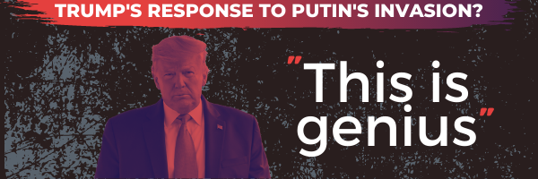 Image of Trump and text "this is genius" in response to Putin invading Ukraine