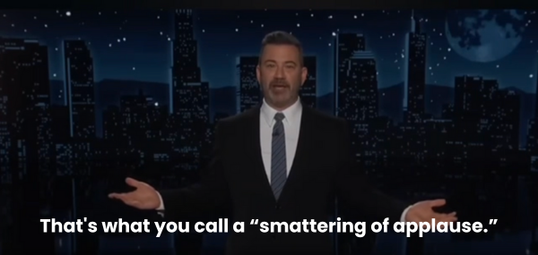 "That's what you call a 'smattering of applause.'" -Jimmy Kimmel