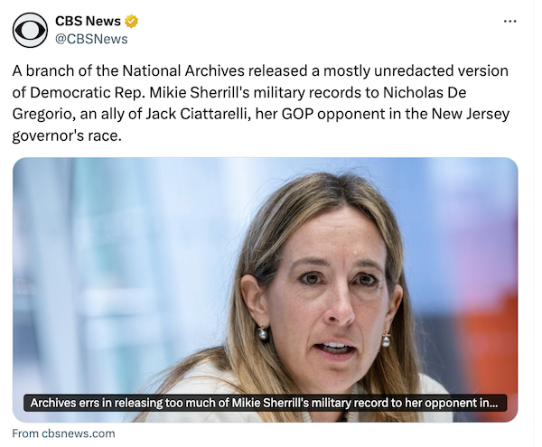 CBS News: A branch of the National Archives released a mostly redacted version of Democratic Rep. Mikie Sherrill's military records to Nicholas De Gregorio, an ally of Jack Ciattarelli, her opponent in the New Jersey governor's race