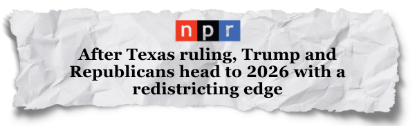 NPR: After Texas ruling, Trump and Republicans head to 2026 with a redistricting edge