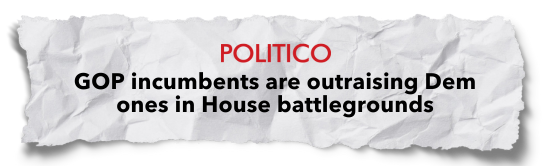 Politico Headline: GOP Incumbents are outraising Dem ones in House Battlegrounds