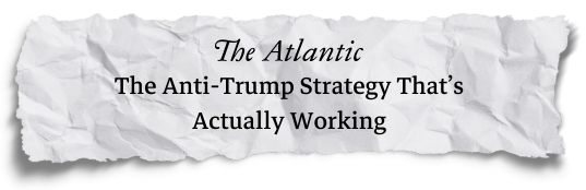 The Atlantic: The Anti-Trump Strategy That's Actually Working