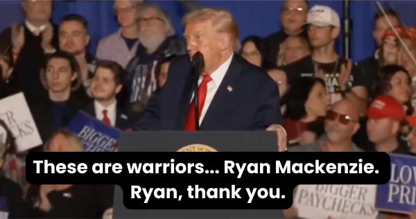 Donald Trump: &quot;These are warriors&#8230; Ryan Mackenzie. Ryan, thank you.&quot;