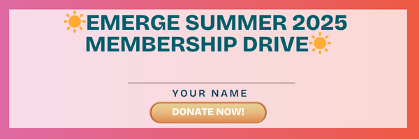 Emerge Summer 2025 Membership Drive - Your Name Donate Now!
