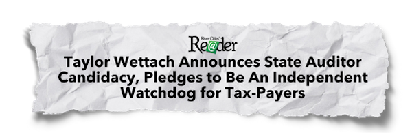 River Cities' Reader: Taylor Wettach Announces State Auditor Candidacy, Pledges to Be An Independent Watchdog for Tax-Payers