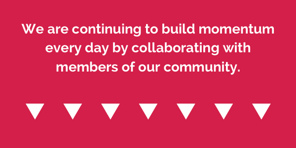 We are continuing to build momentum every day by collaborating with members of our community. Arrow pointing downwards