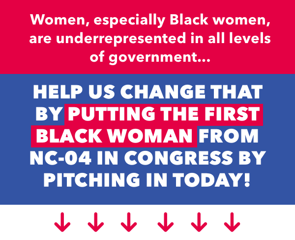 Pitch in today and help elect the first Black woman from NC-04 to Congress