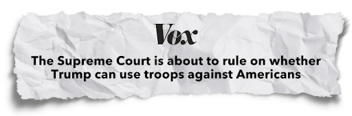 Vox: The Supreme Court is about to rule whether Trump can use troops against Americans